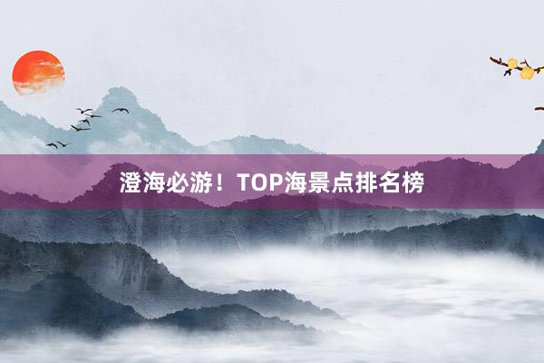 澄海必游！TOP海景点排名榜